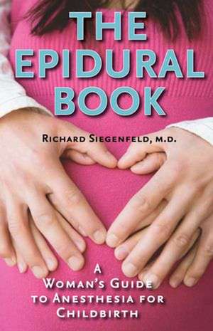 The Epidural Book – A Woman`s Guide to Anesthesia for Childbirth de Richard Siegenfeld