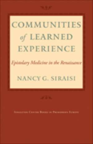 Communities of Learned Experience – Epistolary Medicine in the Renaissance de Nancy G. Siraisi