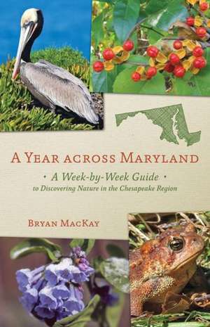 A Year Across Maryland – A Week–by–Week Guide to Discovering Nature in the Chesapeake Region de Bryan MacKay