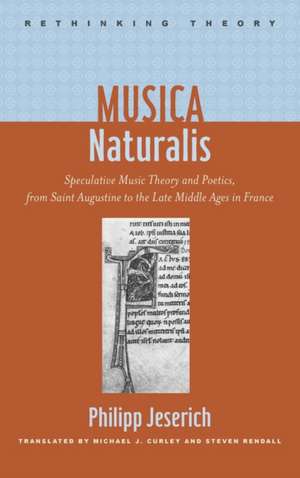 Musica Naturalis – Speculative Music Theory and Poetics, from Saint Augustine to the Late Middle Ages in France de Philipp Jeserich