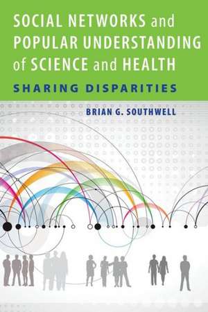 Social Networks and Popular Understanding of Science and Health – Sharing Disparities de Brian G. Southwell