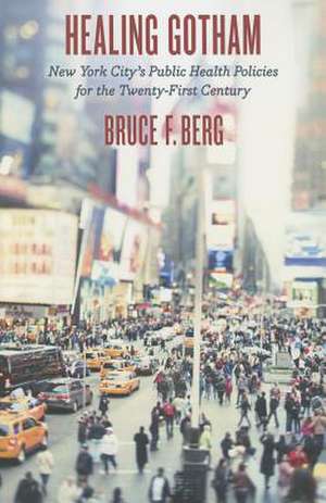 Healing Gotham – New York City′s Public Health Policies for the Twenty–First Century de Bruce F. Berg