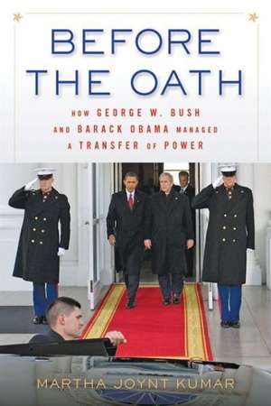 Before the Oath – How George W. Bush and Barack Obama Managed a Transfer of Power de Martha Joynt Kumar