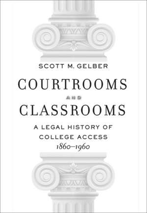 Courtrooms and Classrooms – A Legal History of College Access, 1860′1960 de Scott M. Gelber