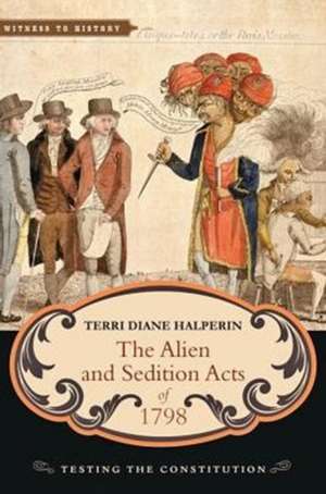 The Alien and Sedition Acts of 1798 – Testing the Constitution de Terri Diane Halperin