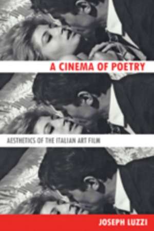 A Cinema of Poetry – Aesthetics of the Italian Art Film de Joseph Luzzi