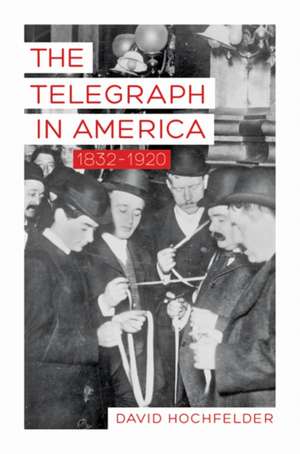 The Telegraph in America, 1832–1920 de David Hochfelder