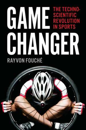 Game Changer – The Technoscientific Revolution in Sports de Rayvon Fouché