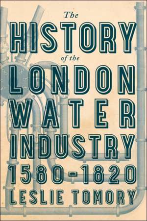 The History of the London Water Industry, 1580–1820 de Leslie Tomory