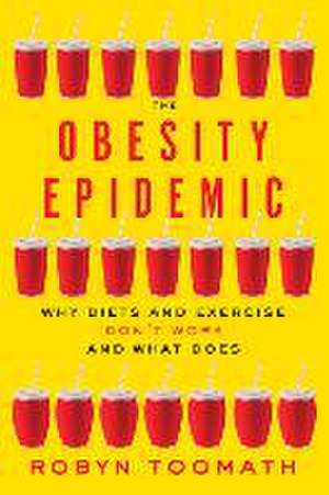 The Obesity Epidemic – Why Diets and Exercise Don`t Work and What Does de Robyn Toomath