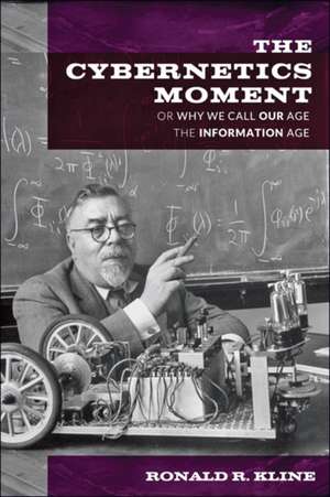 The Cybernetics Moment – Or Why We Call Our Age the Information Age de Ronald R. Kline