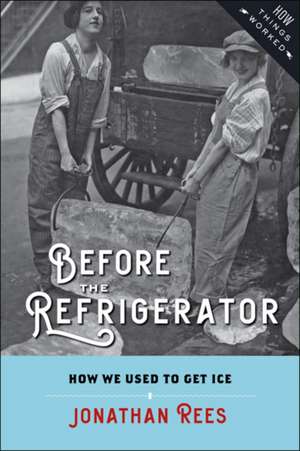 Before the Refrigerator – How We Used to Get Ice de Jonathan Rees