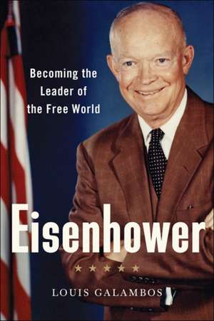 Eisenhower – Becoming the Leader of the Free World de Louis Galambos