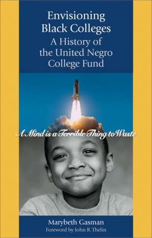 Envisioning Black Colleges – A History of the United Negro College Fund de Marybeth Gasman