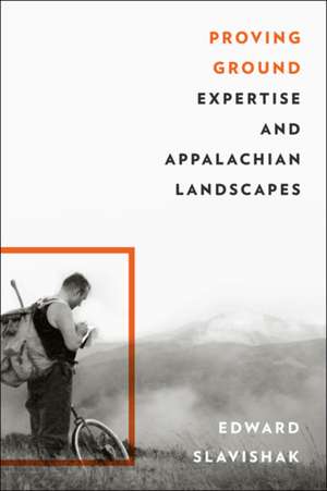 Proving Ground – Expertise and Appalachian Landscapes de Edward Slavishak