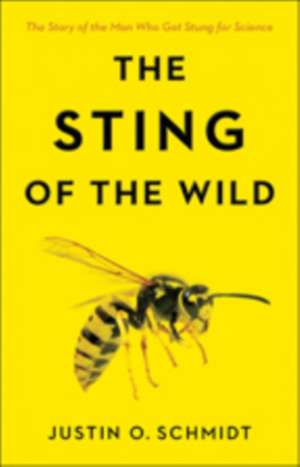 The Sting of the Wild de Justin O. Schmidt