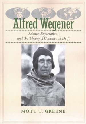 Alfred Wegener – Science, Exploration, and the Theory of Continental Drift de Mott T. Greene