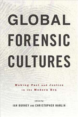 Global Forensic Cultures – Making Fact and Justice in the Modern Era de Ian Burney