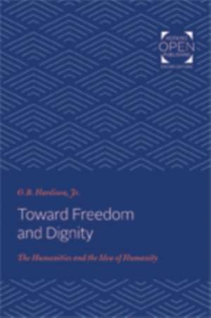 Toward Freedom and Dignity – The Humanities and the Idea of Humanity de O. B. Hardison Jr.