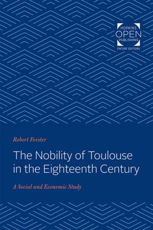 The Nobility of Toulouse in the Eighteenth Century – A Social and Economic Study de Robert Forster