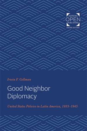 Good Neighbor Diplomacy – United States Policies in Latin America, 1933–1945 de Irwin Gellman