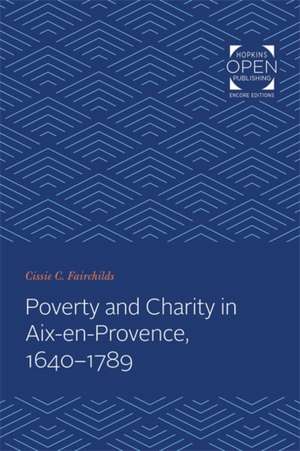 Poverty and Charity in Aix–en–Provence, 1640–1789 de Cissie C. Fairchilds