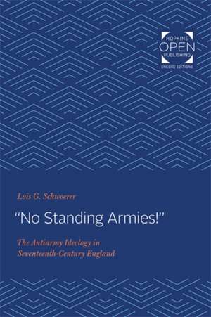 "No Standing Armies!" – The Antiarmy Ideology in Seventeenth–Century England de Lois G. Schwoerer