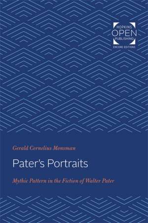 Pater`s Portraits – Mythic Pattern in the Fiction of Walter Pater de Gerald Corneliu Monsman