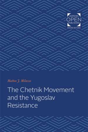 The Chetnik Movement and the Yugoslav Resistance de Matteo J. Milazzo