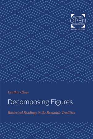 Decomposing Figures – Rhetorical Readings in the Romantic Tradition de Cynthia Chase