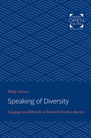 Speaking of Diversity – Language and Ethnicity in Twentieth–Century America de Philip Gleason