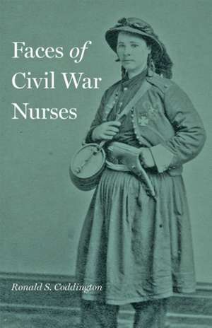 Faces of Civil War Nurses de Ronald S. Coddington