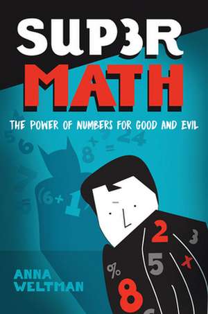 Supermath – The Power of Numbers for Good and Evil de Anna Weltman