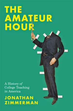 The Amateur Hour – A History of College Teaching in America de Jonathan Zimmerman