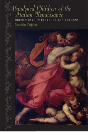 Abandoned Children of the Italian Renaissance – Orphan Care in Florence and Bologna de Nicholas Terpstra