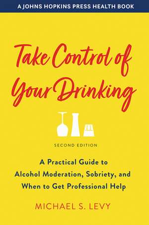 Take Control of Your Drinking – A Practical Guide to Alcohol Moderation, Sobriety, and When to Get Professional Help, Second Edition de Michael S. Levy