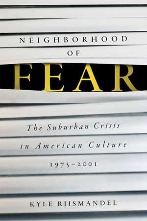 Neighborhood of Fear – The Suburban Crisis in American Culture, 1975–2001 de Kyle Riismandel