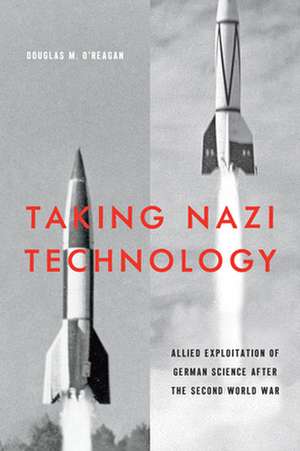Taking Nazi Technology de Douglas M O'Reagan