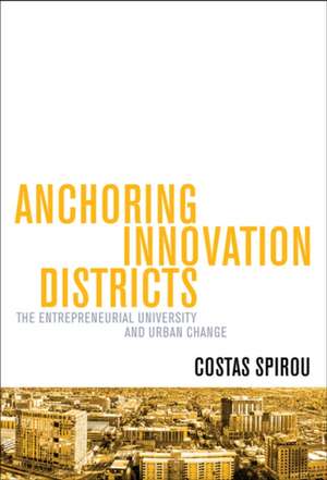 Anchoring Innovation Districts – The Entrepreneurial University and Urban Change de Costas Spirou