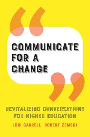 Communicate for a Change – Revitalizing Conversations for Higher Education de Lori Carrell