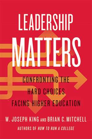 Leadership Matters – Confronting the Hard Choices Facing Higher Education de W. Joseph King