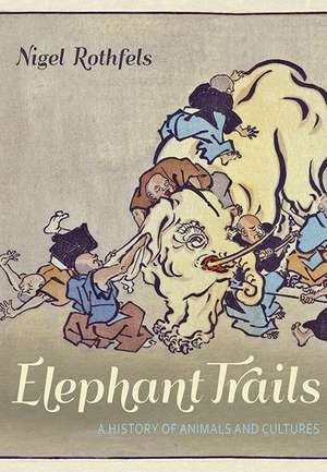 Elephant Trails – A History of Animals and Cultures de Nigel Rothfels