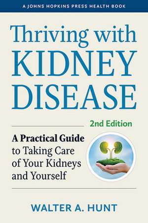 Thriving with Kidney Disease – A Practical Guide to Taking Care of Your Kidneys and Yourself, Second Edition de Walter A. Hunt