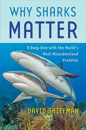 Why Sharks Matter – A Deep Dive with the World′s Most Misunderstood Predator de David Shiffman