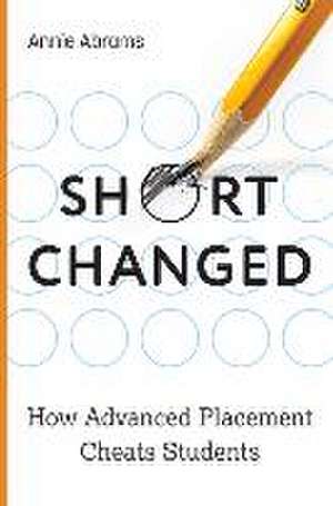 Shortchanged – How Advanced Placement Cheats Students de Annie Abrams