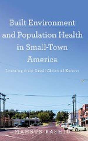 Built Environment and Population Health in Small Town America – Learning from Small Cities of Kansas de Mahbub Rashid