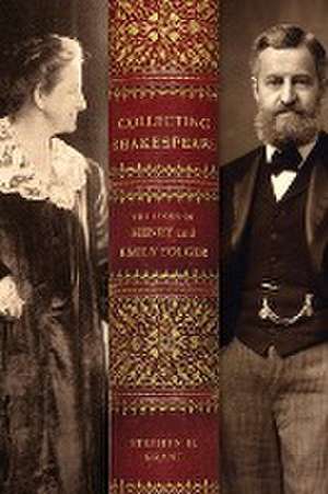 Collecting Shakespeare – The Story of Henry and Emily Folger de Stephen H. Grant