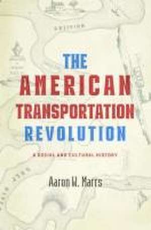 The American Transportation Revolution – A Social and Cultural History de Aaron W. Marrs