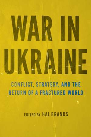 War in Ukraine – Conflict, Strategy, and the Return of a Fractured World de Hal Brands