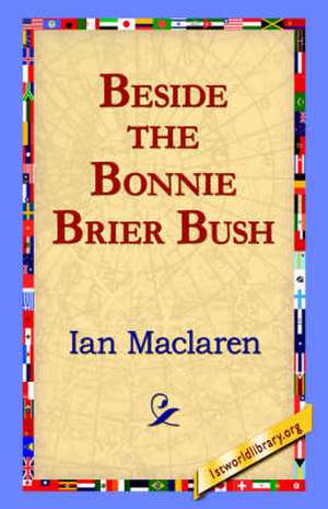 Beside the Bonnie Brier Bush de Ian MacLaren